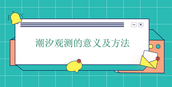 潮汐觀測(cè)的意義及方法 潮汐觀測(cè)的意義及方法